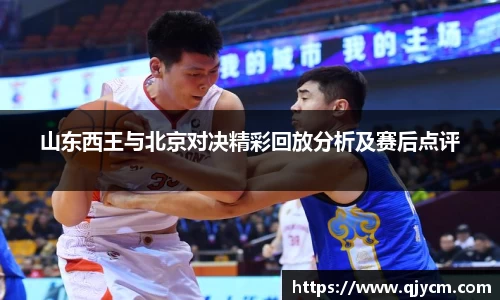 山东西王与北京对决精彩回放分析及赛后点评