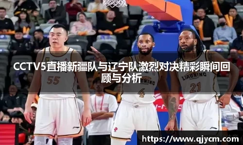CCTV5直播新疆队与辽宁队激烈对决精彩瞬间回顾与分析
