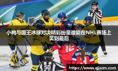好博小鸭与国王冰球对决精彩纷呈谁能在NHL赛场上笑到最后